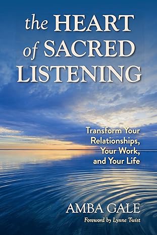 The Heart of Sacred Listening by Amba Gale