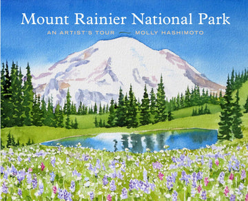 Mount Rainier National Park: An Artist's Tour by Molly Hashimoto