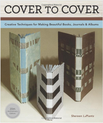 Cover To Cover: Creative Techniques For Making Beautiful Books, Journals & Albums by Shereen LaPlantz